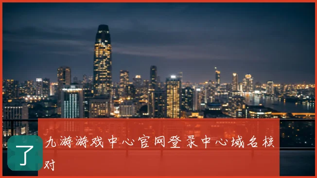 九游游戏中心官网登录中心域名核对